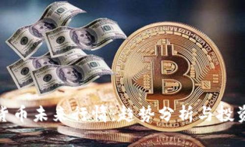 加密货币未来行情：趋势分析与投资策略