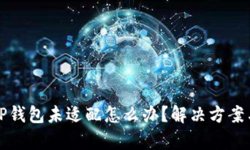 安卓手机TP钱包未适配怎么办？解决方案与技巧解析