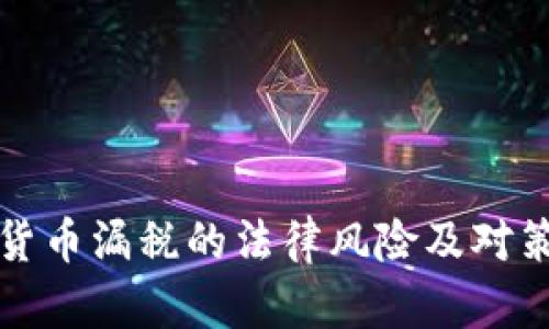 加密货币漏税的法律风险及对策分析