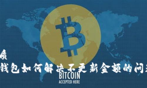 优质
TP钱包如何解决不更新金额的问题？