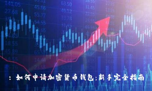 : 如何申请加密货币钱包：新手完全指南
