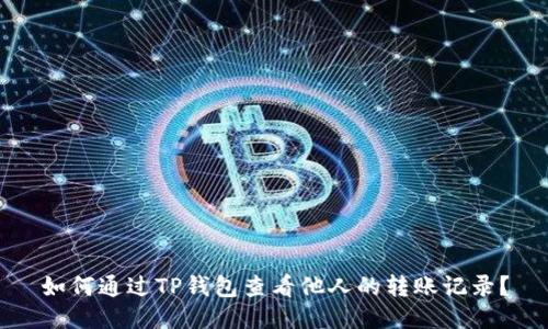 如何通过TP钱包查看他人的转账记录？