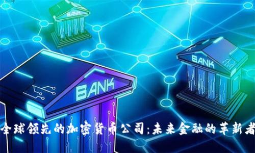 全球领先的加密货币公司：未来金融的革新者