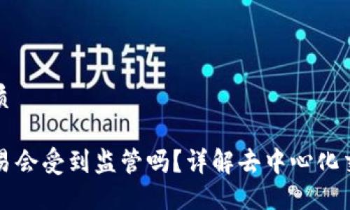 思考一个且的优质

用TP钱包进行交易会受到监管吗？详解去中心化交易的风险与安全