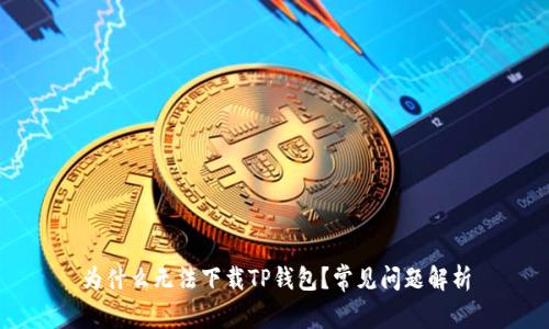 为什么无法下载TP钱包？常见问题解析