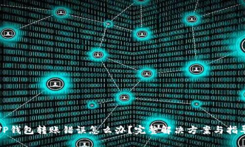TP钱包转账错误怎么办？完整解决方案与指导