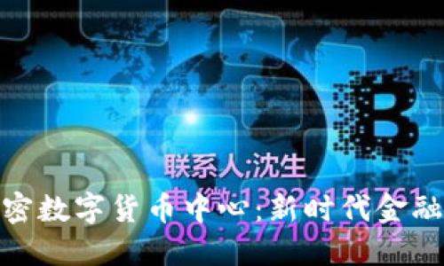 抚顺加密数字货币中心：新时代金融的先锋