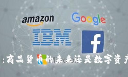 加密货币：商品货币的未来还是数字资产的泡沫？