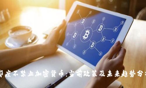 印度不禁止加密货币：当前政策及未来趋势分析