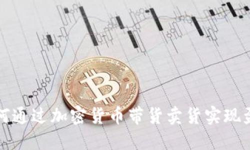 如何通过加密货币带货卖货实现盈利