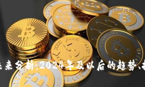 加密货币未来分析：2024年及以后的趋势、挑战与机遇