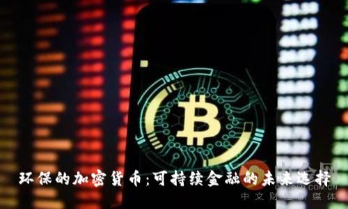 环保的加密货币：可持续金融的未来选择