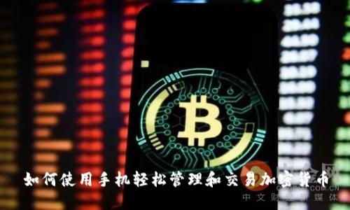 如何使用手机轻松管理和交易加密货币