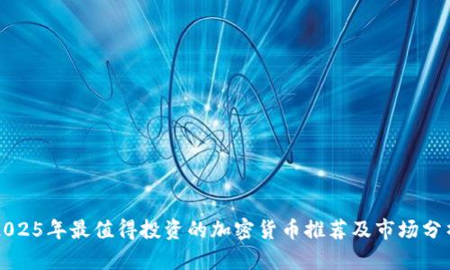 2025年最值得投资的加密货币推荐及市场分析