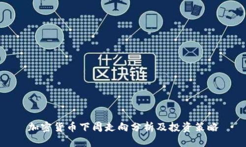 加密货币下周走向分析及投资策略