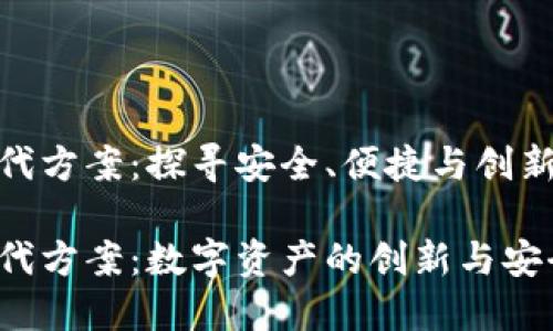 加密货币金融替代方案：探寻安全、便捷与创新的数字资产之路

加密货币金融替代方案：数字资产的创新与安全