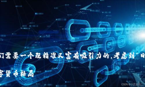 思考一个且的

为让用户更容易找到我所要介绍的内容，我们需要一个既精准又富有吸引力的。考虑到“日本加密货币研发”这一主题，我建议使用以下

日本加密货币研发的未来：如何塑造全球数字货币格局