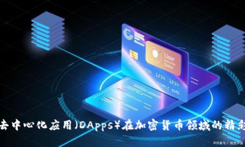 探索去中心化应用（DApps）在加密货币领域的精彩世界