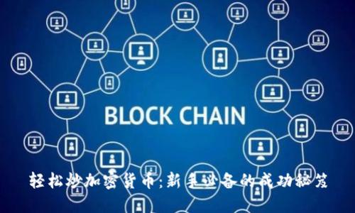 轻松炒加密货币：新手必备的成功秘笈