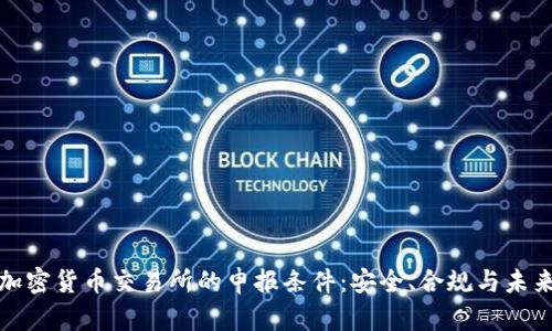 探索加密货币交易所的申报条件：安全、合规与未来发展