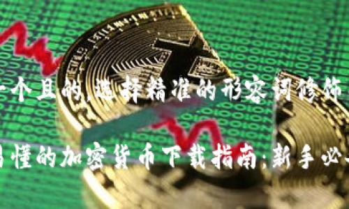 思考一个且的，选择精准的形容词修饰关键词

简单易懂的加密货币下载指南：新手必备教程