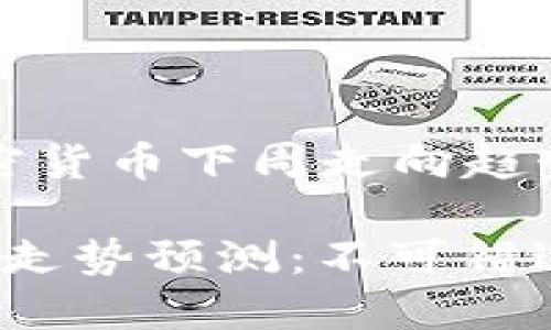 以下是一个关于加密货币下周走向趋势的及相应关键词：

 加密货币市场下周走势预测：不可错过的潜在机会与挑战