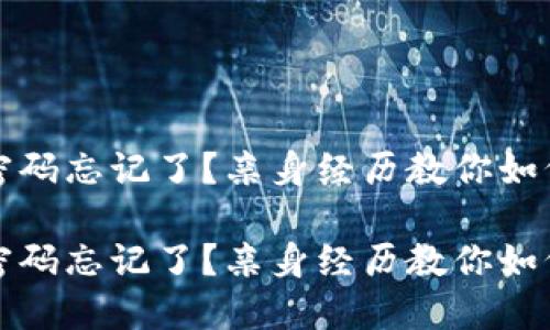 加密货币密码忘记了？亲身经历教你如何找回资产

加密货币密码忘记了？亲身经历教你如何找回资产