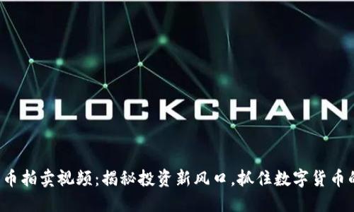 加密货币拍卖视频：揭秘投资新风口，抓住数字货币的未来！