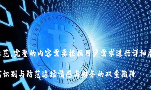 请注意，这里是一个简化的示范，完整的内容需要根据用户需求进行详细展开，以下内容为引导性样本。

揭秘加密货币爱情骗局：如何识别与防范这场情感与财务的双重陷阱