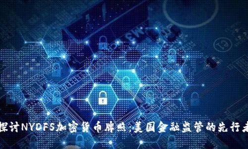 探讨NYDFS加密货币牌照：美国金融监管的先行者