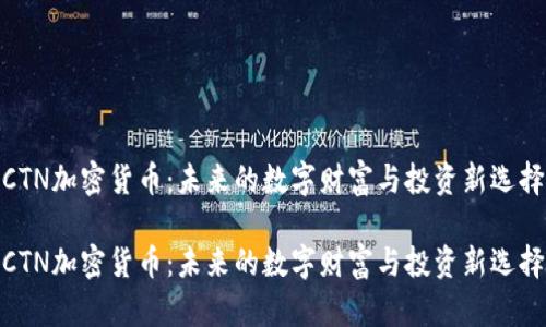 CTN加密货币：未来的数字财富与投资新选择

CTN加密货币：未来的数字财富与投资新选择