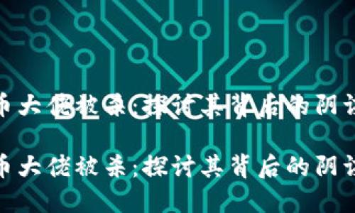 加密货币大佬被杀：探讨其背后的阴谋与影响

加密货币大佬被杀：探讨其背后的阴谋与影响