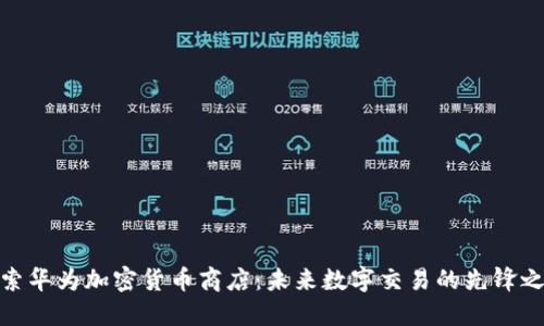 探索华为加密货币商店：未来数字交易的先锋之路