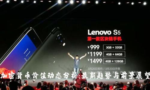 加密货币价值动态分析：最新趋势与前景展望