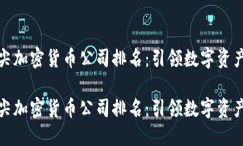 国内顶尖加密货币公司排名：引领数字资产的先锋

国内顶尖加密货币公司排名：引领数字资产的先锋