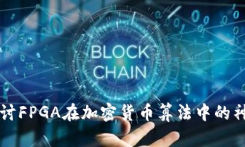 深入探讨FPGA在加密货币算法中的神奇应用