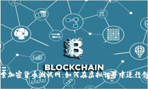 深入探索加密货币测试网：如何在虚拟世界中进行创新实验