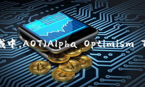 加密货币AOT：未来金融的潜在巨星

引言
近年来，加密货币的崛起如一道闪电，照亮了全球金融市场的未来。在这个快速变化的领域中，AOT（Alpha Optimism Token）凭借其独特的机制和社区驱动的理念，逐渐成为投资者与技术爱好者热议的焦点。

揭开加密货币AOT的神秘面纱：你需要知道的一切