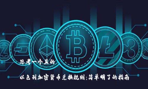 思考一个且的

以色列加密货币兑换规则：简单明了的指南