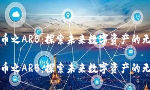 加密货币之ARB：探索未来数字资产的无限可能

加密货币之ARB：探索未来数字资产的无限可能