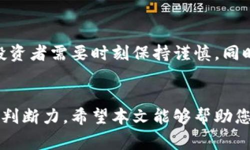   2023年最具警示性的加密货币死亡名单：投资者必读 / 

 guanjianci 加密货币, 投资风险, 数字货币, 失败项目 /guanjianci 

引言
在过去的几年里，加密货币市场如火如荼，吸引了无数投资者的关注与追逐。无论是比特币、以太坊，还是那些刚刚上线的小币种，似乎都有着迅猛的增长潜力。然而，市场的繁荣带来了不仅是机会，更多的还有风险。一些项目因为缺乏实质的技术支撑、团队的不当管理或市场需求的不足，最终在无声中倒下。因此，今天我们将探讨2023年最具警示性的加密货币死亡名单，帮助投资者更好地认识潜在的风险。

加密货币市场的泡沫
几年前，许多人涌入加密货币市场，期待能在短时间内实现财务自由。这种“快速致富”的幻想让不少投资者在没有充分了解项目的情况下就投入巨资。然而，市场并非总是向上发展的。随着时间的推移，不少项目因为各种原因走向了消亡的道路，这些死亡的背后，既有泡沫破裂的痛苦，也折射出加密世界的无情。

死亡名单背后的故事
这份死亡名单并不是简单的项目倒闭，它背后蕴含着无数投资者的梦想与失落。有的项目曾经获得巨额融资，号称要颠覆某个行业，结果却因管理不善、团队分裂而夭折；还有一些项目则因为技术问题、漏洞和背离最初的承诺，最终走向了消亡。每一个倒下的项目都如同一面镜子，映照出整个市场的波动与不安。

2023年死亡名单的项目分析
在众多失败的加密货币项目中，我们挑选了一些最具代表性的进行分析。每个项目的崩盘都有其独特的原因和背景。以下是一些在2023年被列入死亡名单的项目，带您深入了解它们的跌宕起伏。

1. 项目A：虚幻的梦想
项目A曾经被誉为“颠覆性”的区块链平台，声称能够解决行业内存在的痛点。然而，由于缺乏实际技术落地，团队成员频繁更换，最终导致资金链断裂。这一项目的崩溃让无数投资者倾家荡产，也为后续的项目敲响了警钟。

2. 项目B：技术漏洞频现
作为一个旨在提升交易效率的交易所，项目B曾一度受到热捧。然而，其开发团队未能及时修复系统漏洞，引发了多次安全事故，最终使得用户对其信任急剧下降，项目也不得不宣布关闭。在这一事件中，安全性和信任的缺失成为了致命伤。

3. 项目C：市场无视的现实
尽管项目C最初获得了大量投资和支持，但在实际运营中，却发现市场并不需要这个产品。由于定位错误和市场对其功能的无视，这一项目很快失去了吸引力，最终败下阵来。这提醒我们，市场需求的重要性绝对不容小觑。

4. 项目D：团队自身的磨难
项目D在刚推出时得到了不少投资者的青睐，但由于团队内部的重大分歧，导致项目发展陷入停滞。再加上管理不善，最终不得不宣布破产。这样的例子告诉我们，一个团结且有效率的团队是项目成功的关键。

对投资者的启示
通过这些案例，我们可以提炼出一些重要的投资教训。首先，充分的研究与尽职调查是避免投资风险的关键；其次，团队的稳定性和诚信是项目能否长期发展的基石；最后，市场的需求洞察与前瞻性的规划同样重要。投资者在参与加密货币市场时，应该始终保持警惕，避免被华丽的宣传和数字迷惑。

相关问题讨论

1. 如何识别潜在的加密货币骗局？
投资加密货币时，如何避免被骗局所欺骗，是每个投资者必须面对的问题。首先，要仔细研究项目白皮书，检查其核心技术和商业模式是否合理。另外，关注项目团队的背景和以往经历，是否有成功的项目或失败的经验。还需去社区、论坛等地方查看其他投资者的意见和反馈，了解项目的真实情况。此外，可以关注项目是否有实际应用场景，以及是否获得了足够的市场认可。这些都是识别潜在骗局的重要标准。

2. 加密货币市场是否会继续存在死亡名单？
加密货币行业的未来仍然充满不确定性。随着监管政策的不断变化和市场环境的波动，未来可能还会有更多的项目面临倒闭。因此，风险管理始终是投资者不可忽视的话题。在这种情况下，投资者需要时刻保持谨慎，同时积极学习市场知识，提升自身的判断能力。这不仅能帮助我们识别问题项目，还能为我们在风云变化的市场环境中找到更加稳健的发展路径。

总结
加密货币的生死存亡间充满了故事与教训。这份死亡名单不仅是对失败项目的总结，更是对整个市场风险的警示。在这个变化多端的行业中，投资者无时无刻不需要警惕，保持理智和清醒的判断力。希望本文能够帮助您更好地理解加密货币市场的复杂性，同时通过学习他人的失败，避免重蹈覆辙。最终，让我们在风险与机遇之间找到属于自己的平衡!