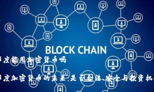 印度能用加密货币吗

印度加密货币的未来：是否合法、安全与投资机会