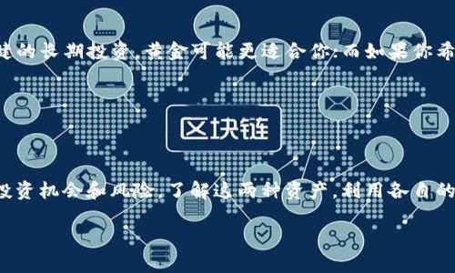 黄金与加密货币：两种资产的比较

在金融世界中，黄金和加密货币都被视为重要的投资工具，但它们的本质截然不同。许多人可能会问：“黄金算是加密货币吗？”为了更好地理解这一问题，我们需要深入探讨黄金和加密货币的特性、它们的作用，以及各自的优势和劣势。

黄金的独特魅力

黄金是人类历史上最古老的货币之一。作为一种贵金属，黄金以其稀有性和持久性而著称。自古以来，黄金不仅被用作货币，还被视为财富的象征。即使在科技迅猛发展的今天，黄金依旧在许多文化中占有重要地位，很多人将其视为一种“避险资产”。当全球经济动荡不安时，投资者往往会选择购买黄金来保护其财富。

黄金的价值还体现在其物理特性上。它的可塑性、耐腐蚀性和稳定性都是黄金被广泛接受的重要原因。无论是作为珠宝，还是作为投资，黄金的吸引力始终未减。

加密货币：数字时代的新宠

与黄金不同，加密货币是数字时代的新产物。比特币是最早的加密货币，它的出现标志着一种新的资产形式的诞生。加密货币是基于区块链技术的数字货币，具有去中心化、匿名性和安全性等特点。在许多年轻投资者和技术爱好者中，加密货币的受欢迎程度直线上升。

一方面，加密货币的投资吸引了大量的投机者，他们被其潜在的高回报诱惑；另一方面，加密货币的波动性和不稳定性也让许多投资者感到担忧。虽然加密货币提供了一种新的金融自由方式，但它们的未来仍然充满不确定性，许多国家和地区仍在观望其发展方向。

两者关键差异

在比较黄金与加密货币时，我们可以从多个角度来看待它们的差异：

ul
    listrong实物资产 vs. 虚拟资产：/strong黄金是一种可触摸的物理资产，而加密货币则是以数字形式存在的虚拟资产。/li
    listrong稳定性 vs. 波动性：/strong黄金的价格相对稳定，通常在经济危机时会增值；而加密货币的价格波动较大，风险也相对更高。/li
    listrong获取途径：/strong黄金的获取通常需要购买或挖掘，而加密货币可以通过矿工挖掘或者在交易所购买。/li
    listrong价值存储：/strong尽管许多人将比特币视为“数字黄金”，但黄金依旧被广泛认为是最安全的价值存储工具。/li
/ul

黄金和加密货币的互补关系

尽管黄金和加密货币在许多方面存在差异，但它们并不是完全对立的。在某种程度上，这两种资产可以相互补充。例如，在投资组合中，黄金可以为投资者提供稳定的保障，而加密货币则可以提供潜在的高回报。投资者可以根据自己的风险承受能力，将这两者结合在一起，进而实现更好的资产配置。

未来展望

在未来的金融生态系统中，黄金和加密货币的角色可能会发生变化。随着科技的发展，加密货币的应用场景越来越广泛，而黄金的避险功能依旧不可或缺。许多专家认为，这两者会在投资者的财富管理中扮演不同的角色，因此了解它们的本质和特点，对于投资者而言至关重要。

常见问题

h4问题1：为什么一些人将比特币称为“数字黄金”？/h4

这个称号的来源主要是因为比特币和黄金在一定程度上的相似性。首先，两者都是稀有的资源，比特币的总量有限（2100万枚），而黄金的存量也相对固定；其次，许多人视比特币为一种“避险资产”，尤其是在通货膨胀或经济不确定时期，类似于黄金的传统功能。尽管如此，这种比较并不完全，相比于黄金的历史稳定性，比特币仍然面临更大的波动风险。

h4问题2：投资者应该如何选择在黄金和加密货币之间投资？/h4

在选择投资黄金还是加密货币时，投资者需要考虑多个因素，包括自己的风险承受能力、投资目标和市场趋势。首先，确定何种资产更符合自己的投资理念。如果你倾向于稳健的长期投资，黄金可能更适合你；而如果你希望参与高风险高回报的投资，那么加密货币可能会更符合你的期望。

此外，请务必保持知识的更新，关注市场动态和技术发展，作出明智的决策。无论选择哪种资产，分散投资也是降低风险的有效策略。

总结

总之，黄金绝不是加密货币，尽管两者在某些方面有相似之处。黄金作为传统资产，有着深厚的历史背景和稳定的保值功能；而加密货币则是现代科技的产物，带来了新兴的投资机会和风险。了解这两种资产，利用各自的优劣势，才能在未来的投资市场中更好地保值增值。无论你是倾向于经典的黄金，还是追求新兴的加密货币，在投资的道路上，保持学习、冷静思考和明智决策才是最重要的。

黄金与加密货币：深度解析两种投资方式的异同