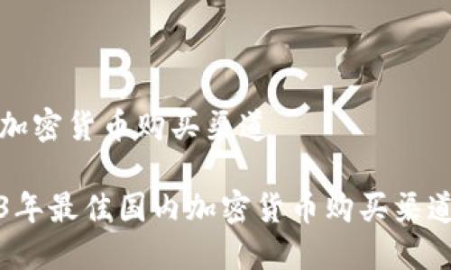 国内加密货币购买渠道

2023年最佳国内加密货币购买渠道推荐