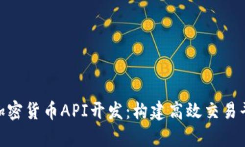 全面解析加密货币API开发：构建高效交易平台的关键