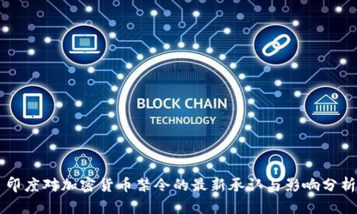 印度对加密货币禁令的最新承认与影响分析