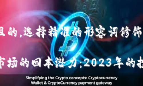 思考一个且的，选择精准的形容词修饰关键词：

加密货币市场的回本潜力：2023年的投资新机遇