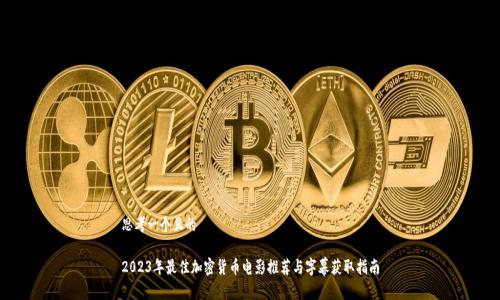 思考一个且的

2023年最佳加密货币电影推荐与字幕获取指南
