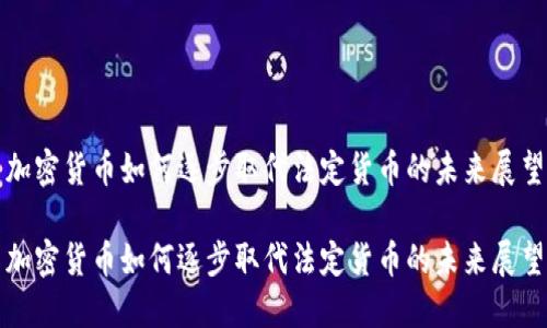 加密货币如何逐步取代法定货币的未来展望

加密货币如何逐步取代法定货币的未来展望