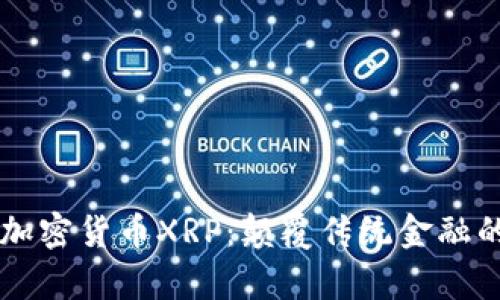 深度解析加密货币XRP：颠覆传统金融的未来潜力
